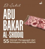 ABU BAKAR AL-SHIDDIQ-HC: 55 HIKMAH MENGGUGAH DARI KEHIDUPAN SANG KHALIFAH