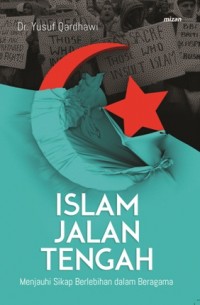 ISLAM JALAN TENGAH : MENJAUHI SIKAP BERLEBIHAN DALAM BERAGAMA